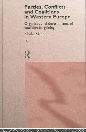 Parties, Conflicts and Coalitions in Western Europe: The Organisational Determinants of Coalition Bargaining de Moshe Maor