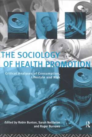 The Sociology of Health Promotion: Critical Analyses of Consumption, Lifestyle and Risk de Robin Bunton