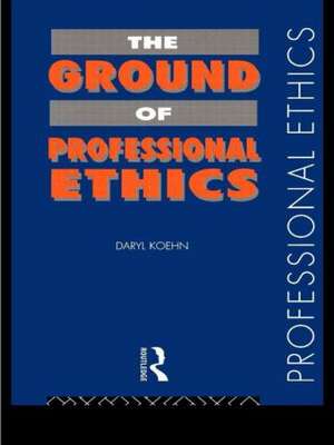 The Ground of Professional Ethics de Daryl Koehn