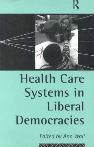 Health Care Systems in Liberal Democracies de Ann Wall