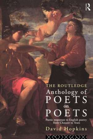 The Routledge Anthology of Poets on Poets: Poetic Responses to English Poetry from Chaucer to Yeats de David Hopkins