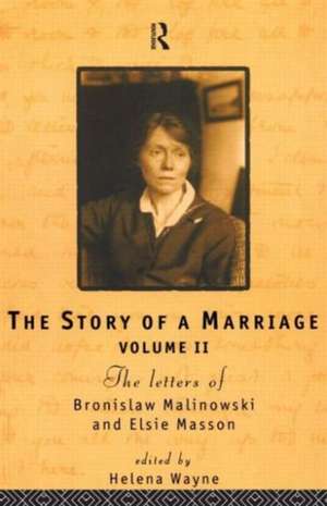 The Story of a Marriage: The letters of Bronislaw Malinowski and Elsie Masson. Vol II 1920-35 de Helena Wayne