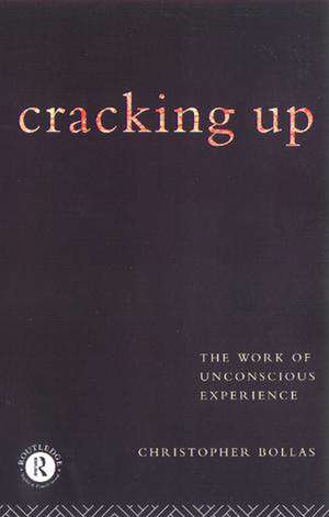 Cracking Up: The Work of Unconscious Experience de Christopher Bollas