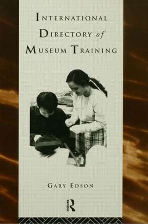 International Directory of Museum Training: Programs and practices of the museum profession de Gary Edson