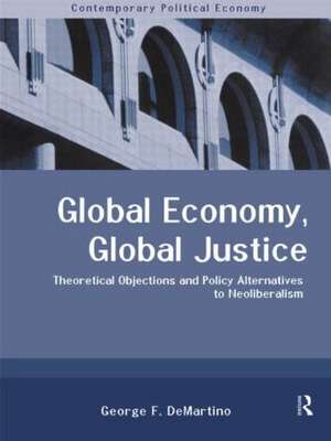 Global Economy, Global Justice: Theoretical and Policy Alternatives to Neoliberalism de George DeMartino