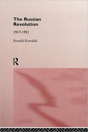 The Russian Revolution: 1917-1921 de Ronald Kowalski