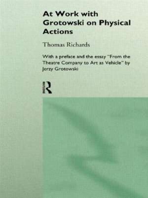 At Work with Grotowski on Physical Actions de Thomas Richards