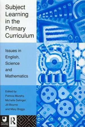 Subject Learning in the Primary Curriculum: Issues in English, Science and Maths de Jill Bourne