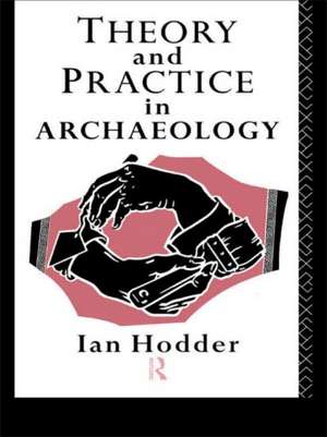 Theory and Practice in Archaeology de Ian Hodder