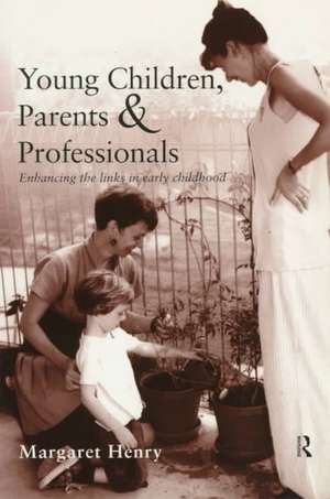 Young Children, Parents and Professionals: Enhancing the links in early childhood de Margaret Henry