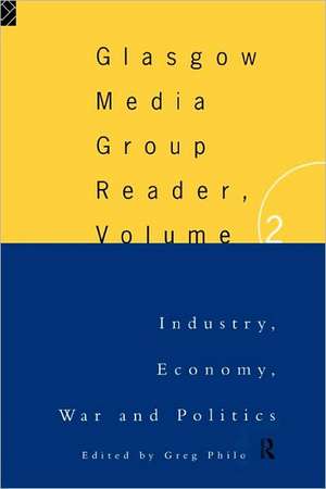 The Glasgow Media Group Reader, Vol. II: Industry, Economy, War and Politics de Greg Philo