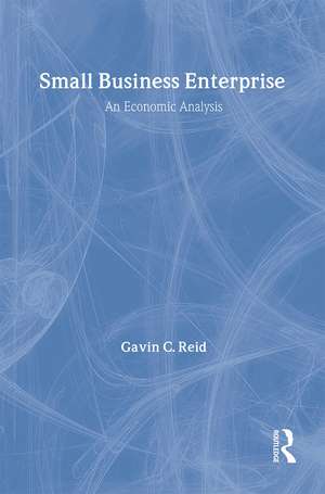 Small Business Enterprise: An Economic Analysis de Gavin Reid