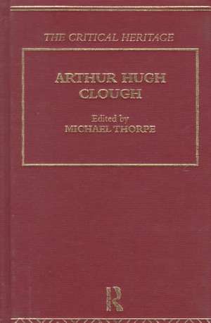 Arthur Hugh Clough: The Critical Heritage de Michael Thorpe