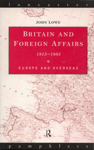 Britain and Foreign Affairs 1815-1885: Europe and Overseas de John Lowe