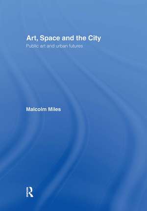 Art, Space and the City de Malcolm Miles