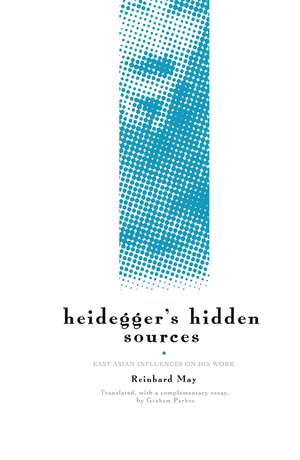 Heidegger's Hidden Sources: East-Asian Influences on his Work de Reinhard May
