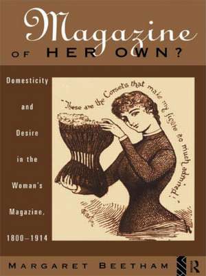 A Magazine of Her Own?: Domesticity and Desire in the Woman's Magazine, 1800-1914 de Margaret Beetham