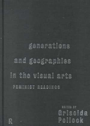 Generations and Geographies in the Visual Arts: Feminist Readings de Griselda Pollock