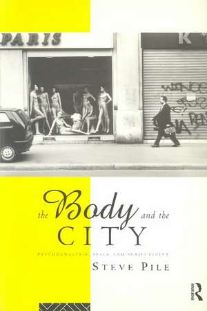 The Body and the City: Psychoanalysis, Space and Subjectivity de Steve Pile