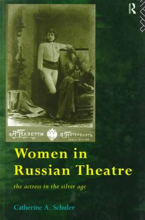 Women in Russian Theatre: The Actress in the Silver Age de Catherine Schuler