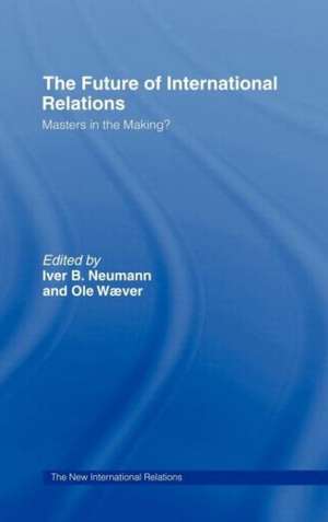 The Future of International Relations: Masters in the Making? de Iver B. Neumann