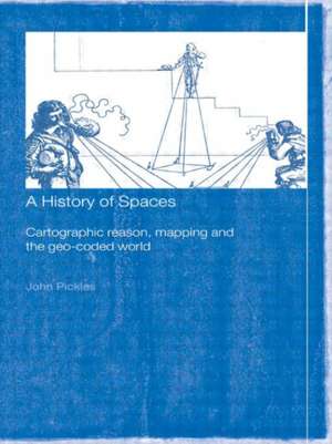 A History of Spaces: Cartographic Reason, Mapping and the Geo-Coded World de John Pickles