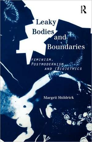 Leaky Bodies and Boundaries: Feminism, Postmodernism and (Bio)ethics de Margrit Shildrick