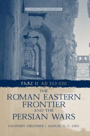 The Roman Eastern Frontier and the Persian Wars AD 363-628 de Geoffrey Greatrex