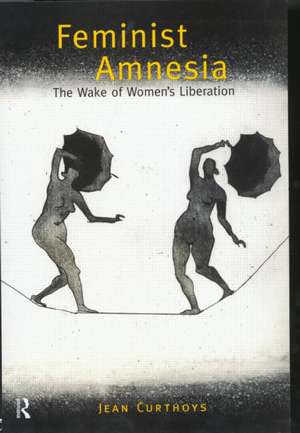 Feminist Amnesia: The Wake of Women's Liberation de Jean Curthoys