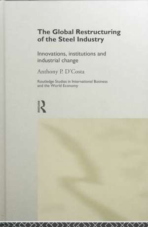 The Global Restructuring of the Steel Industry: Innovations, Institutions and Industrial Change de Anthony D'Costa