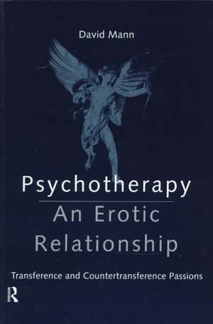 Psychotherapy: An Erotic Relationship: Transference and Countertransference Passions de David Mann