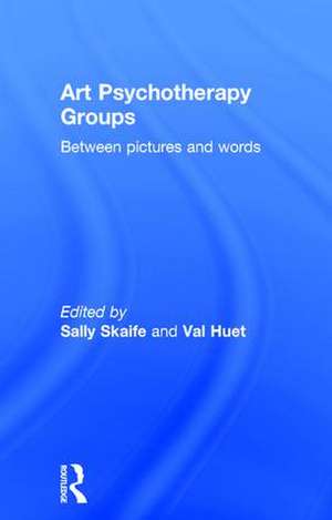 Art Psychotherapy Groups: Between Pictures and Words de SALLY SKAIFE