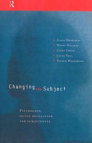 Changing the Subject: Psychology, Social Regulation and Subjectivity de Julian Henriques