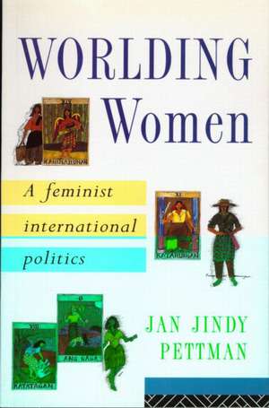 Worlding Women: A Feminist International Politics de Jan Jindy Pettman