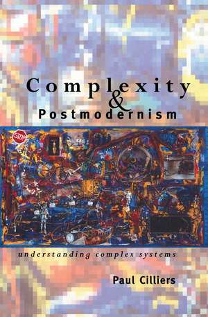 Complexity and Postmodernism: Understanding Complex Systems de Paul Cilliers