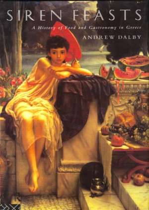 Siren Feasts: A History of Food and Gastronomy in Greece de Andrew Dalby