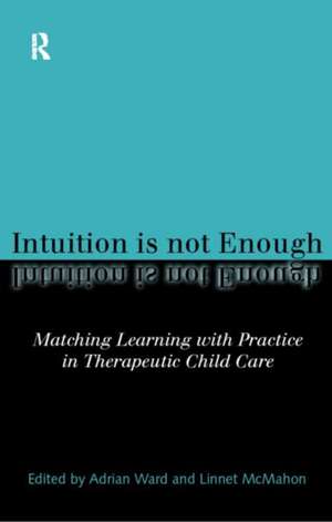 Intuition is not Enough: Matching Learning with Practice in Therapeutic Child Care de Linnet McMahon