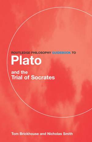 Routledge Philosophy GuideBook to Plato and the Trial of Socrates de Thomas C. Brickhouse