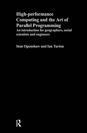 High Performance Computing and the Art of Parallel Programming: An Introduction for Geographers, Social Scientists and Engineers de Stan Openshaw