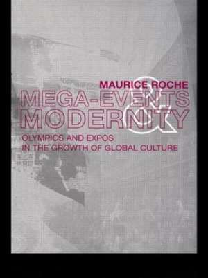 Megaevents and Modernity: Olympics and Expos in the Growth of Global Culture de Maurice Roche