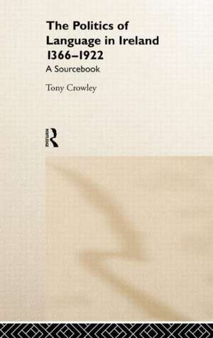 The Politics of Language in Ireland 1366-1922: A Sourcebook de Tony Crowley