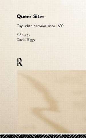 Queer Sites: Gay Urban Histories Since 1600 de David Higgs