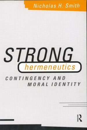 Strong Hermeneutics: Contingency and Moral Identity de Nicholas H. Smith