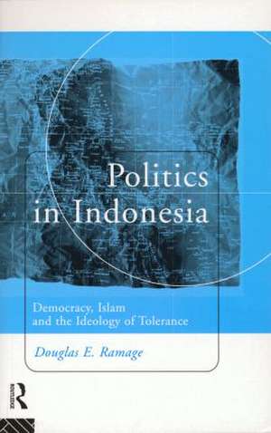 Politics in Indonesia: Democracy, Islam and the Ideology of Tolerance de Douglas E. Ramage