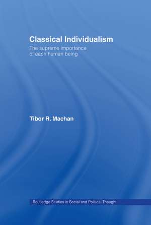 Classical Individualism: The Supreme Importance of Each Human Being de Tibor R. Machan