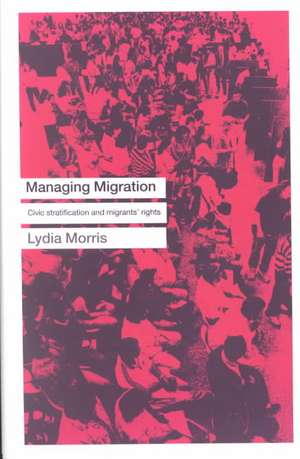 Managing Migration: Civic Stratification and Migrants Rights de Lydia Morris