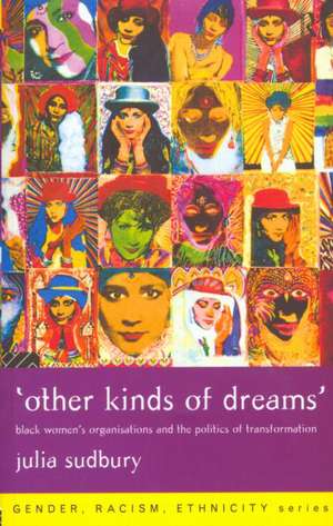 'Other Kinds of Dreams': Black Women's Organisations and the Politics of Transformation de Julia Sudbury