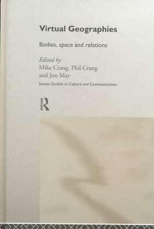 Virtual Geographies: Bodies, Space and Relations de Mike Crang