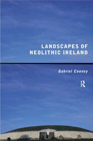 Landscapes of Neolithic Ireland de Gabriel Cooney