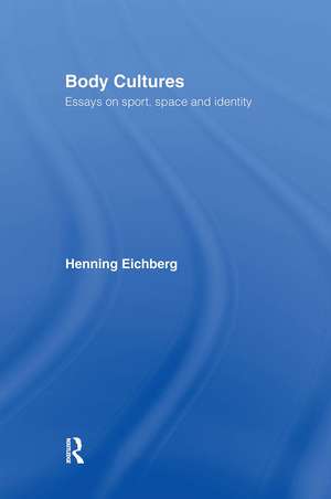 Body Cultures: Essays on Sport, Space & Identity by Henning Eichberg de John Bale